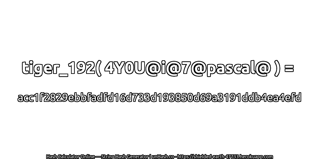 tiger_192( 4Y0U@i@7@pascal@ ) = acc1f2829ebbfadfd16d733d193850d69a3191ddb4ea4efd | unHash.co