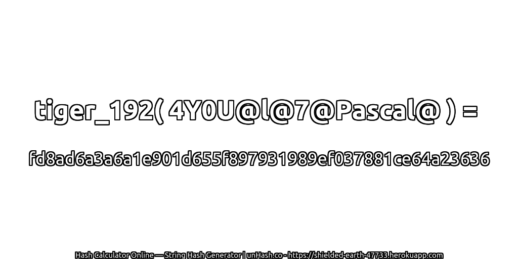 tiger_192( 4Y0U@l@7@Pascal@ ) = fd8ad6a3a6a1e901d655f897931989ef037881ce64a23636 | unHash.co