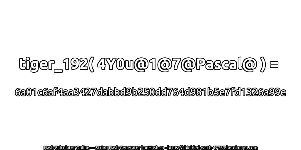 tiger_192( 4Y0u@1@7@Pascal@ ) = 6a01c6af4aa3427dabbd9b250dd764d981b5e7fd1326a99e | unHash.co