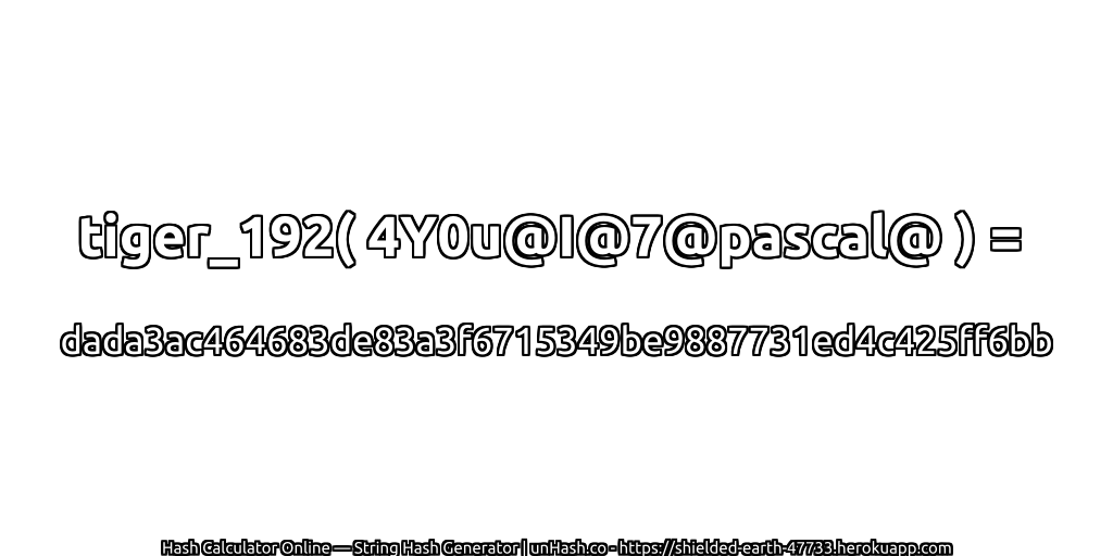 tiger_192( 4Y0u@I@7@pascal@ ) = dada3ac464683de83a3f6715349be9887731ed4c425ff6bb | unHash.co