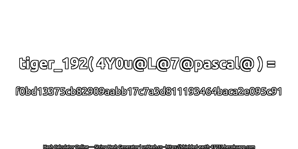 tiger_192( 4Y0u@L@7@pascal@ ) = f0bd13375cb82909aabb17c7a3d811193464baca2e095c91 | unHash.co