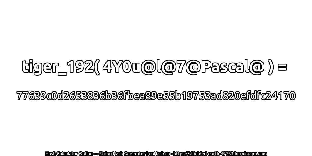 tiger_192( 4Y0u@l@7@Pascal@ ) = 77639c0d2653836b36fbea89e55b19753ad820efdfc24170 | unHash.co