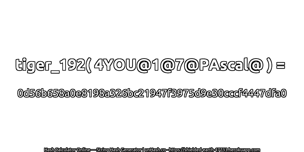 tiger_192( 4YOU@1@7@PAscal@ ) = 0d56b658a0e8198a326bc21947f3975d9e30cccf4447dfa0 | unHash.co
