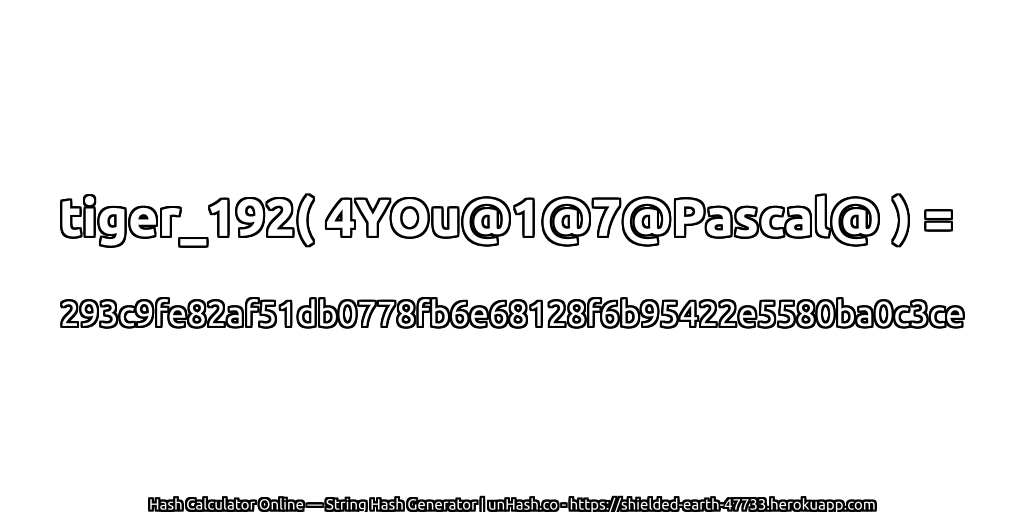 tiger_192( 4YOu@1@7@Pascal@ ) = 293c9fe82af51db0778fb6e68128f6b95422e5580ba0c3ce | unHash.co