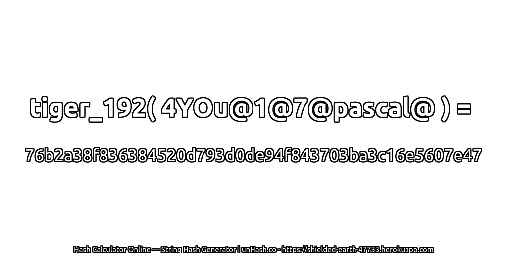 tiger_192( 4YOu@1@7@pascal@ ) = 76b2a38f836384520d793d0de94f843703ba3c16e5607e47 | unHash.co