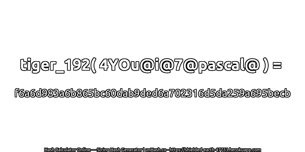 tiger_192( 4YOu@i@7@pascal@ ) = f6a6d983a6b865bc60dab9ded6a702316d5da259a695becb | unHash.co