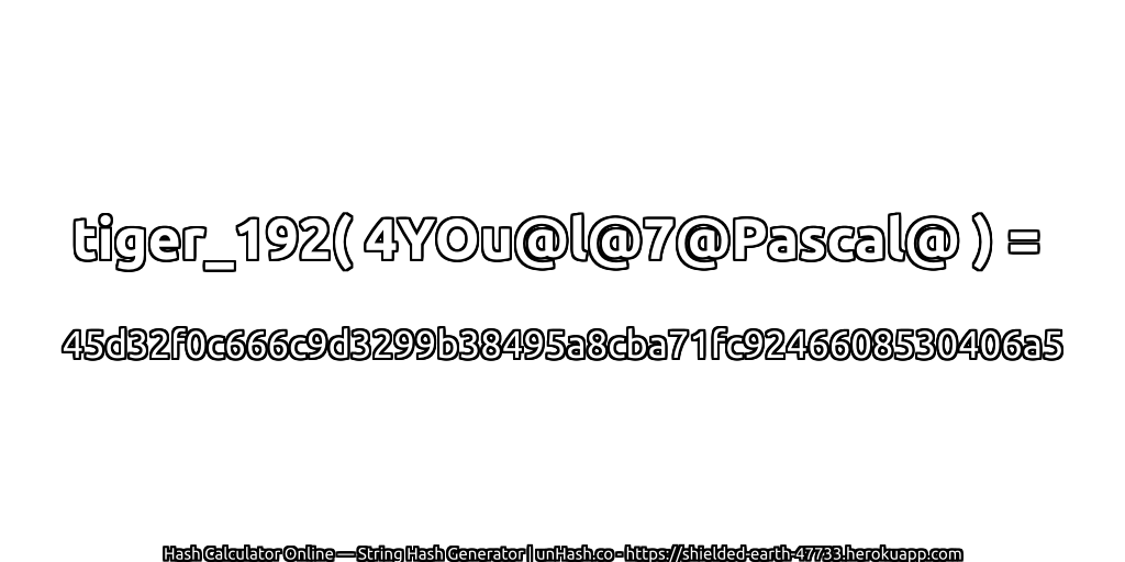 tiger_192( 4YOu@l@7@Pascal@ ) = 45d32f0c666c9d3299b38495a8cba71fc9246608530406a5 | unHash.co