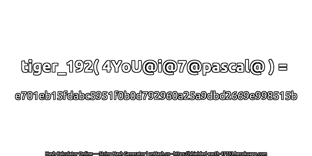 tiger_192( 4YoU@i@7@pascal@ ) = e701eb15fdabc5951f0b0d792960a25a9dbd2669e998515b | unHash.co