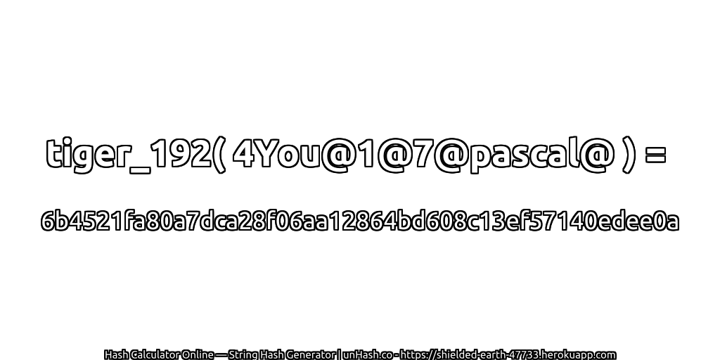 tiger_192( 4You@1@7@pascal@ ) = 6b4521fa80a7dca28f06aa12864bd608c13ef57140edee0a | unHash.co