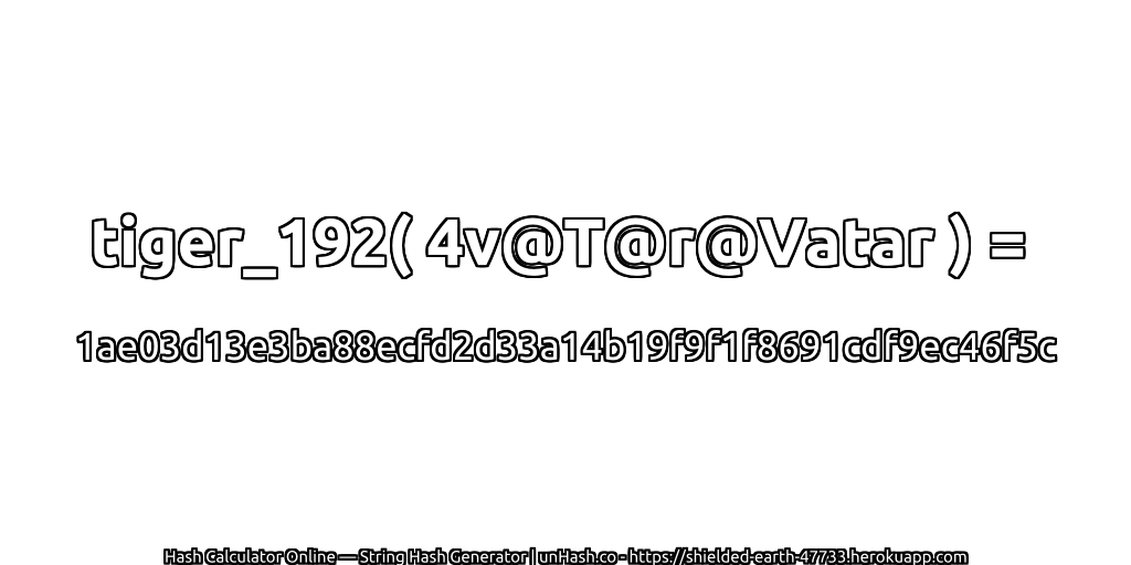 tiger_192( 4v@T@r@Vatar ) = 1ae03d13e3ba88ecfd2d33a14b19f9f1f8691cdf9ec46f5c | unHash.co