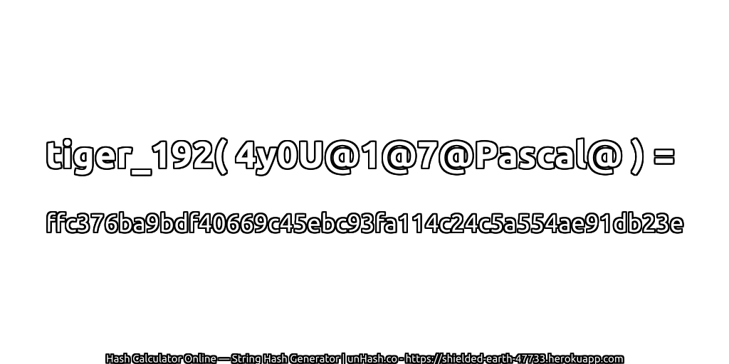 tiger_192( 4y0U@1@7@Pascal@ ) = ffc376ba9bdf40669c45ebc93fa114c24c5a554ae91db23e | unHash.co