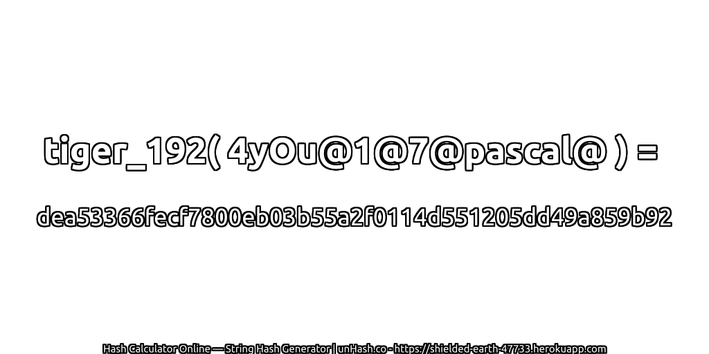 tiger_192( 4yOu@1@7@pascal@ ) = dea53366fecf7800eb03b55a2f0114d551205dd49a859b92 | unHash.co