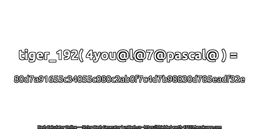 tiger_192( 4you@l@7@pascal@ ) = 80d7a91655c34055c080c2ab0f7c4d7b98830d785eadf32e | unHash.co