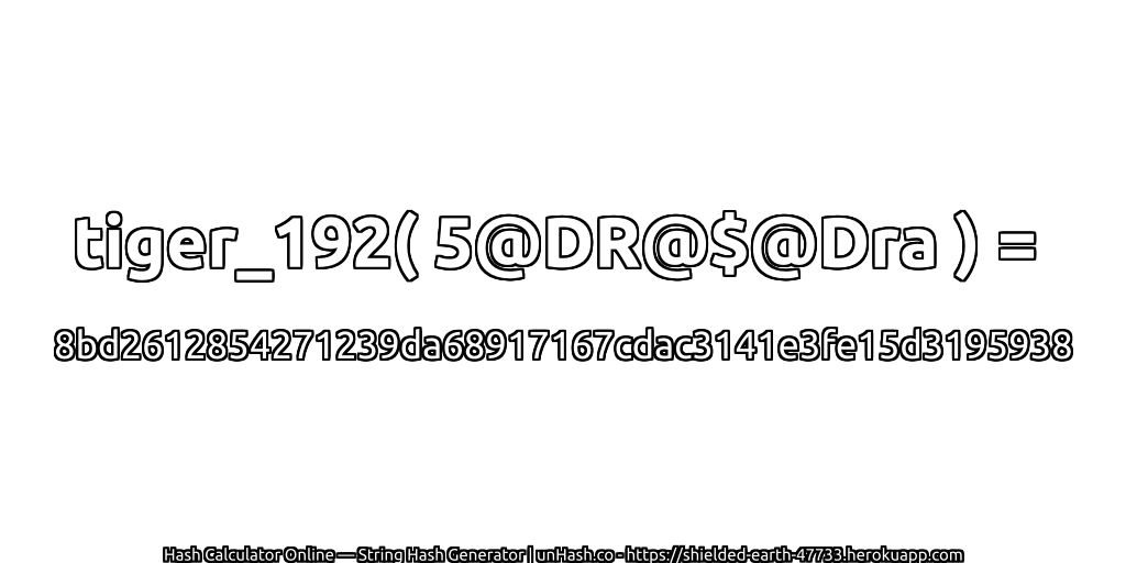 tiger_192( 5@DR@$@Dra ) = 8bd2612854271239da68917167cdac3141e3fe15d3195938 | unHash.co