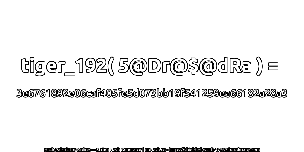 tiger_192( 5@Dr@$@dRa ) = 3e6761892e06caf405fe5d073bb19f541259ea66182a28a3 | unHash.co