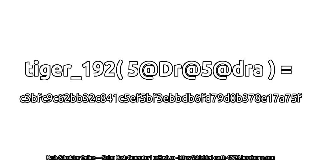 tiger_192( 5@Dr@5@dra ) = c3bfc9c62bb32c841c5ef5bf3ebbdb6fd79d0b378e17a75f | unHash.co