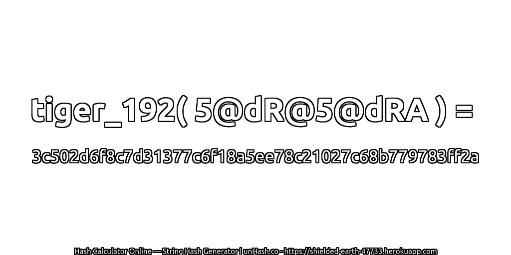tiger_192( 5@dR@5@dRA ) = 3c502d6f8c7d31377c6f18a5ee78c21027c68b779783ff2a | unHash.co