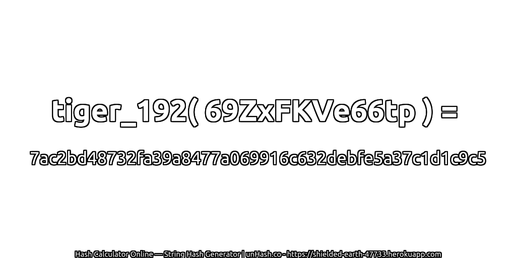tiger_192( 69ZxFKVe66tp ) = 7ac2bd48732fa39a8477a069916c632debfe5a37c1d1c9c5 | unHash.co