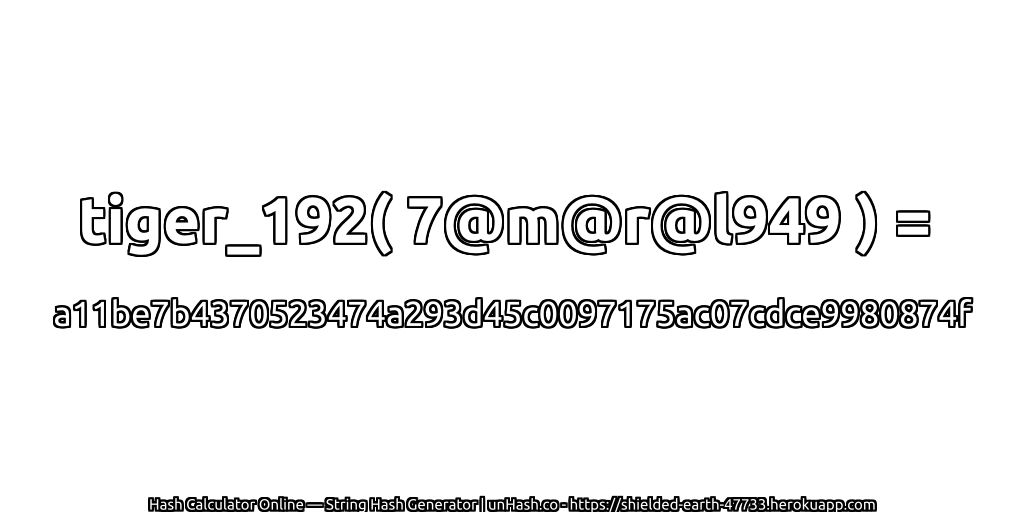 tiger_192( 7@m@r@l949 ) = a11be7b4370523474a293d45c0097175ac07cdce9980874f | unHash.co