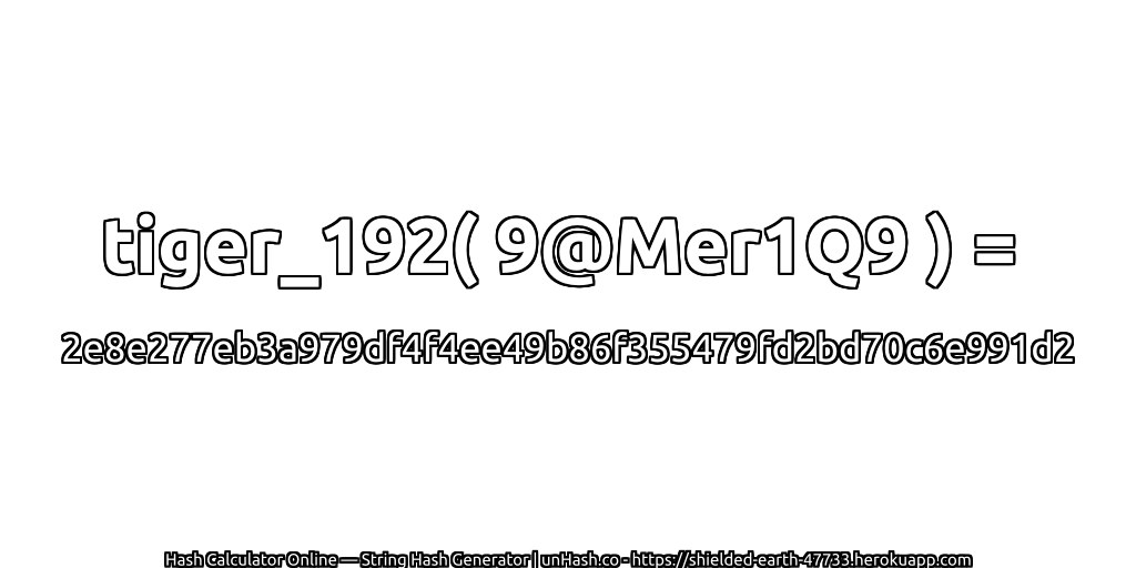 tiger_192( 9@Mer1Q9 ) = 2e8e277eb3a979df4f4ee49b86f355479fd2bd70c6e991d2 | unHash.co