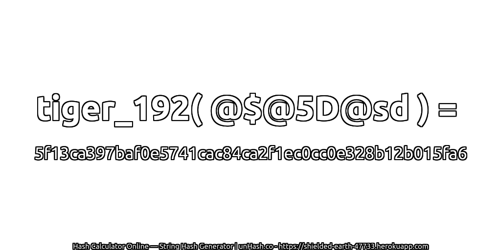 tiger_192( @$@5D@sd ) = 5f13ca397baf0e5741cac84ca2f1ec0cc0e328b12b015fa6 | unHash.co