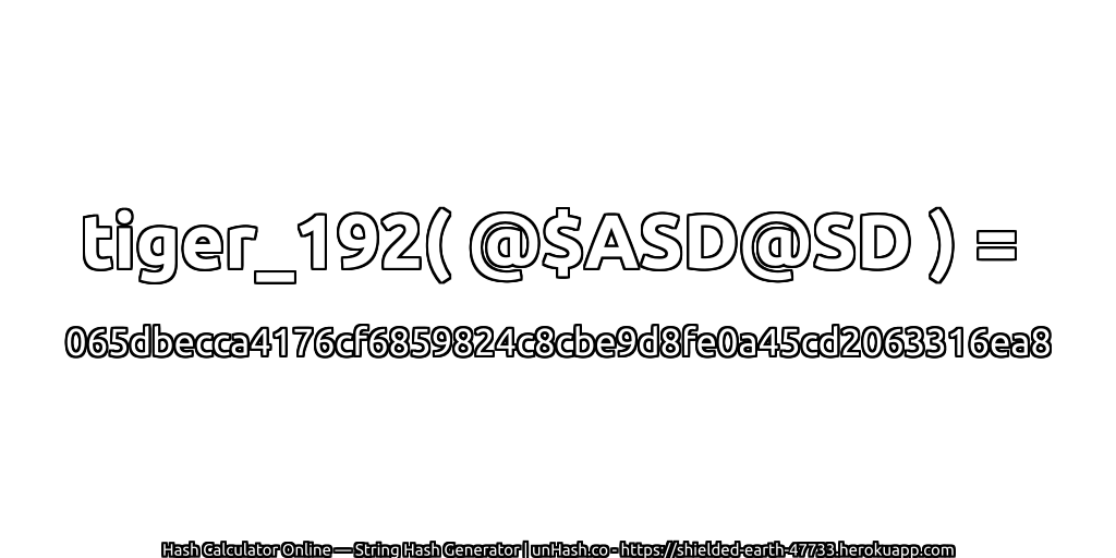 tiger_192( @$ASD@SD ) = 065dbecca4176cf6859824c8cbe9d8fe0a45cd2063316ea8 | unHash.co