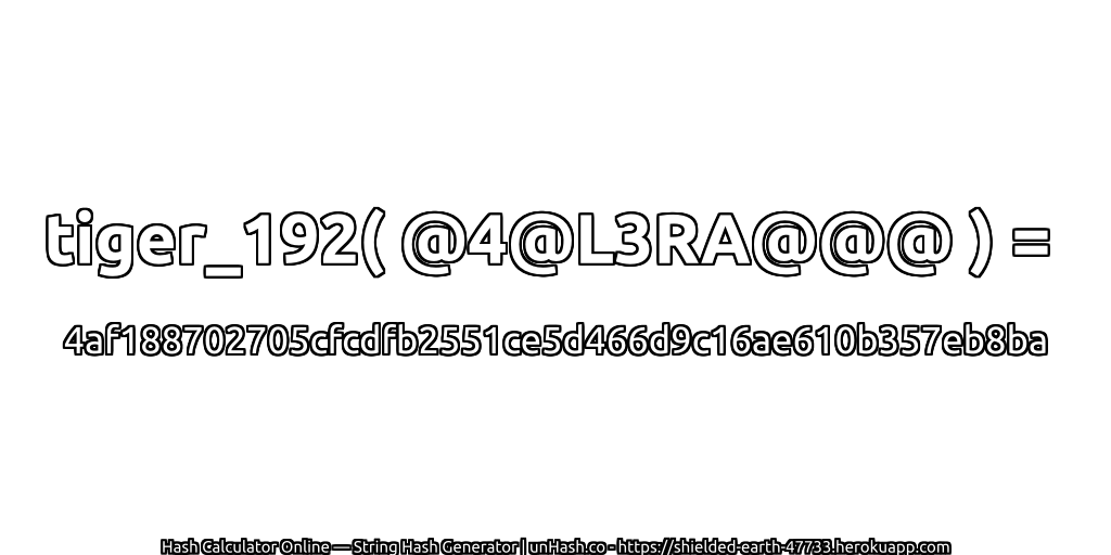 tiger_192( @4@L3RA@@@ ) = 4af188702705cfcdfb2551ce5d466d9c16ae610b357eb8ba | unHash.co