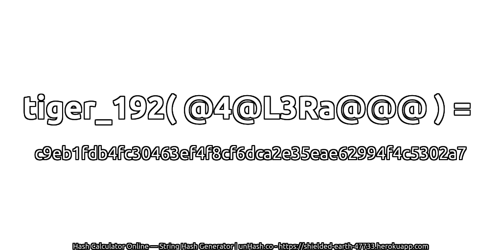 tiger_192( @4@L3Ra@@@ ) = c9eb1fdb4fc30463ef4f8cf6dca2e35eae62994f4c5302a7 | unHash.co
