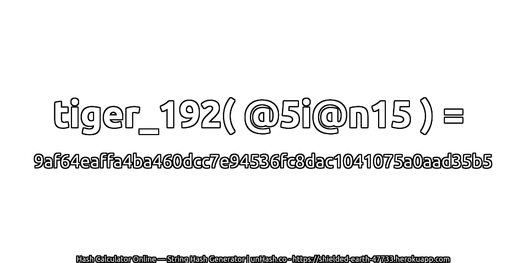 tiger_192( @5i@n15 ) = 9af64eaffa4ba460dcc7e94536fc8dac1041075a0aad35b5 | unHash.co