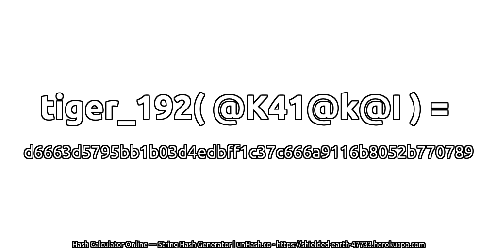 tiger_192( @K41@k@I ) = d6663d5795bb1b03d4edbff1c37c666a9116b8052b770789 | unHash.co
