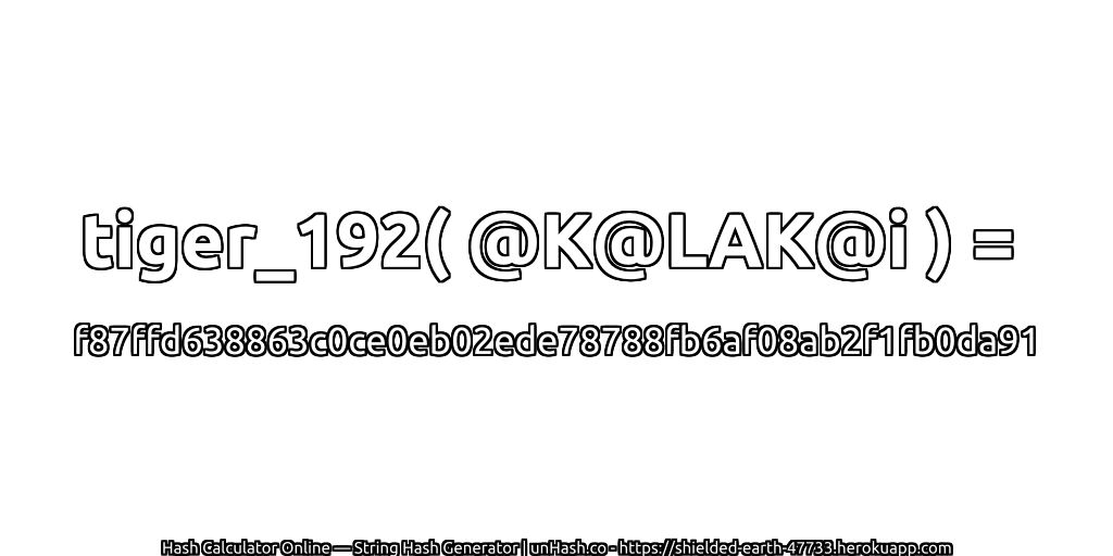tiger_192( @K@LAK@i ) = f87ffd638863c0ce0eb02ede78788fb6af08ab2f1fb0da91 | unHash.co
