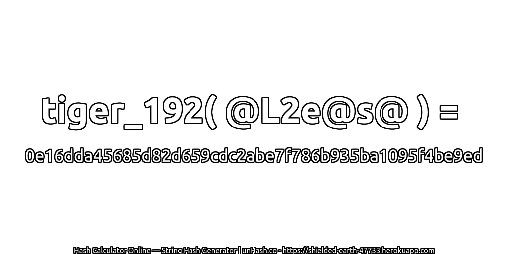 tiger_192( @L2e@s@ ) = 0e16dda45685d82d659cdc2abe7f786b935ba1095f4be9ed | unHash.co