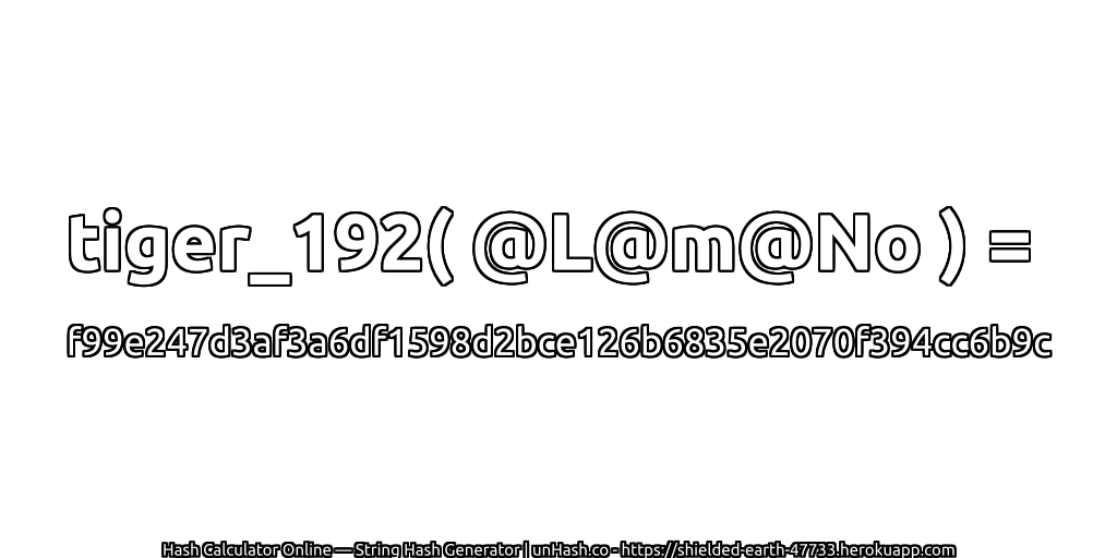 tiger_192( @L@m@No ) = f99e247d3af3a6df1598d2bce126b6835e2070f394cc6b9c | unHash.co