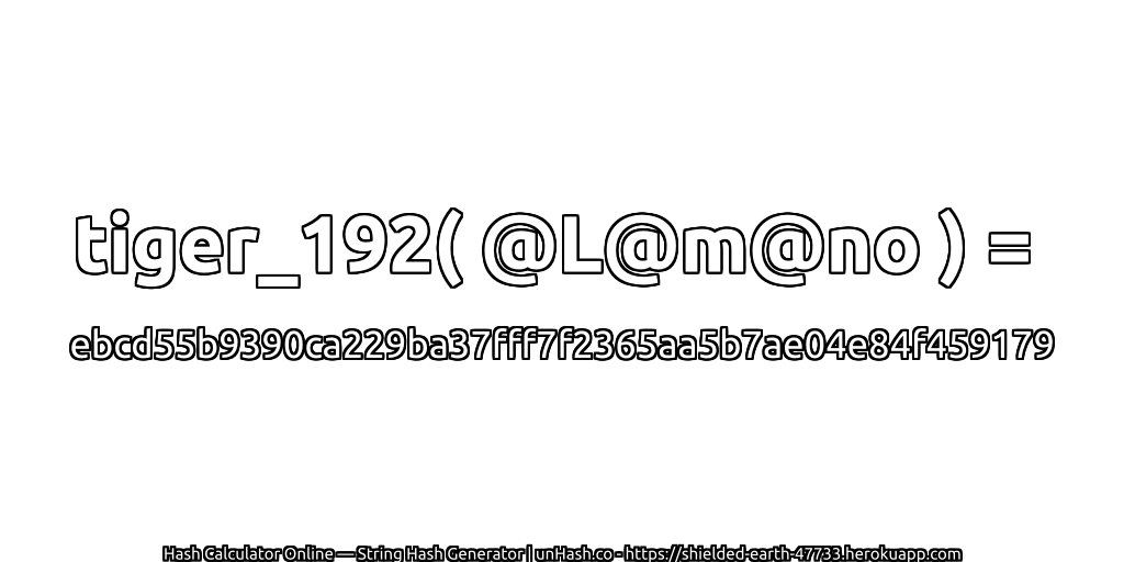 tiger_192( @L@m@no ) = ebcd55b9390ca229ba37fff7f2365aa5b7ae04e84f459179 | unHash.co