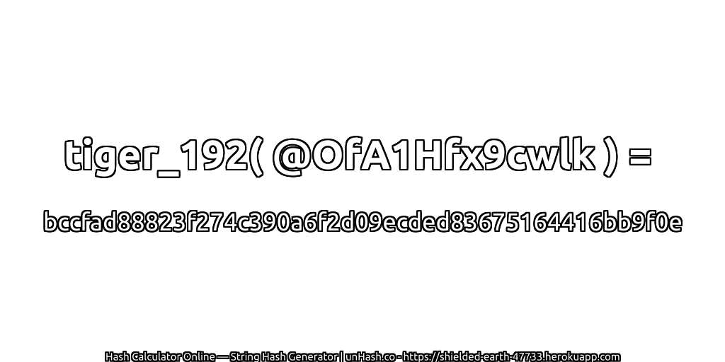tiger_192( @OfA1Hfx9cwlk ) = bccfad88823f274c390a6f2d09ecded83675164416bb9f0e | unHash.co