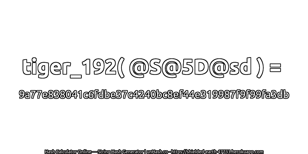 tiger_192( @S@5D@sd ) = 9a77e838041c6fdbe37c4240bc8ef44e319987f9f99fa3db | unHash.co