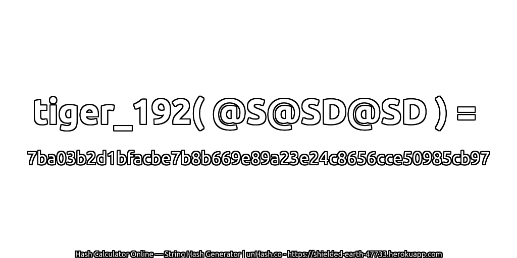 tiger_192( @S@SD@SD ) = 7ba03b2d1bfacbe7b8b669e89a23e24c8656cce50985cb97 | unHash.co