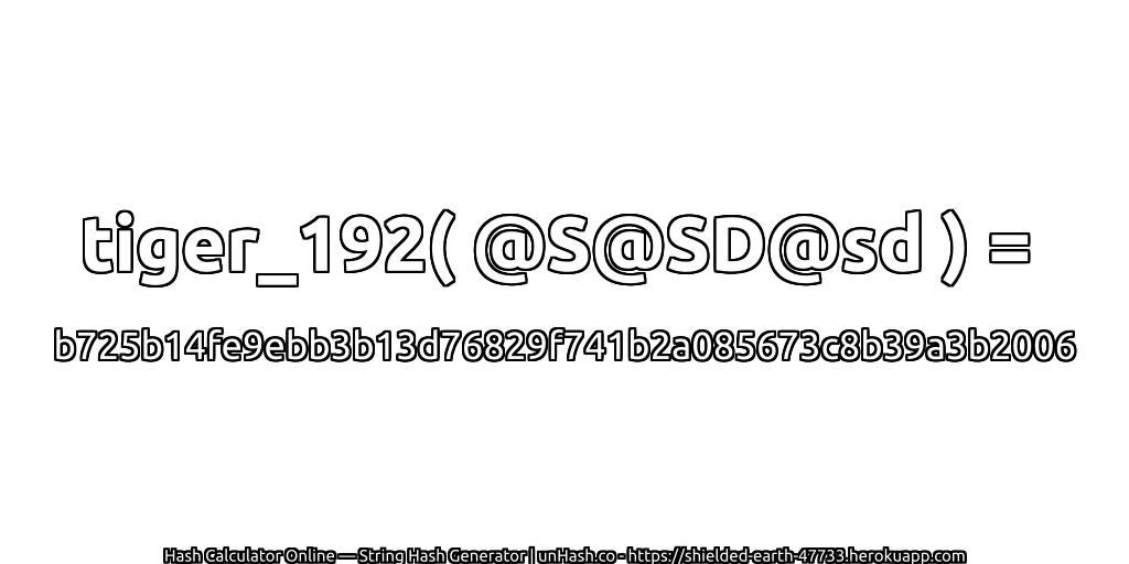 tiger_192( @S@SD@sd ) = b725b14fe9ebb3b13d76829f741b2a085673c8b39a3b2006 | unHash.co
