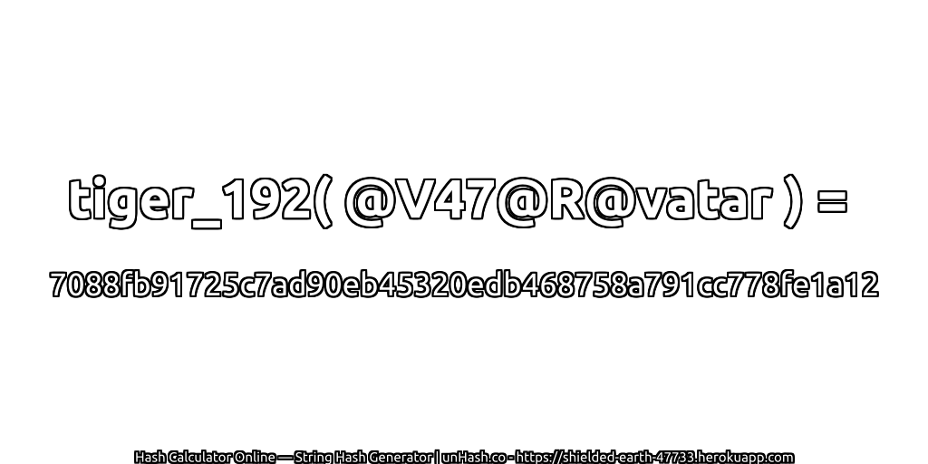 tiger_192( @V47@R@vatar ) = 7088fb91725c7ad90eb45320edb468758a791cc778fe1a12 | unHash.co