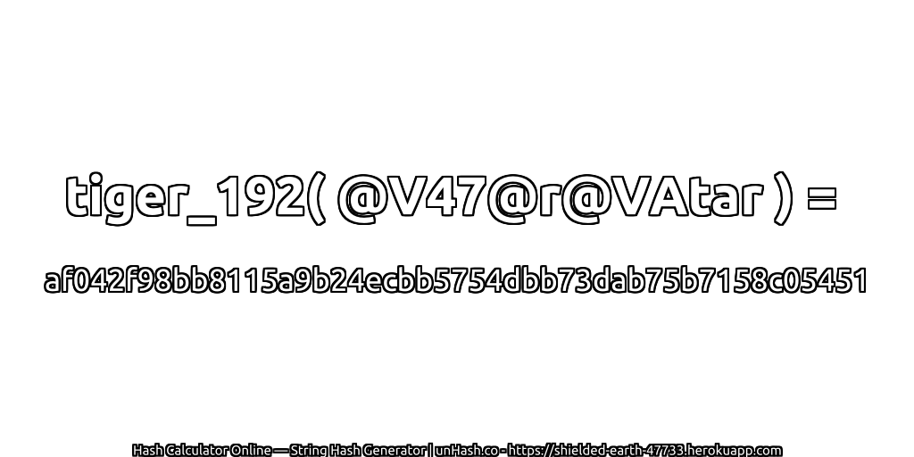 tiger_192( @V47@r@VAtar ) = af042f98bb8115a9b24ecbb5754dbb73dab75b7158c05451 | unHash.co