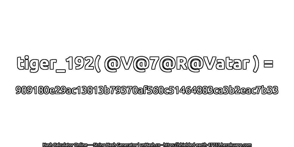 tiger_192( @V@7@R@Vatar ) = 909180e29ac13813b79370af560c51464883ca3b2eac7b33 | unHash.co