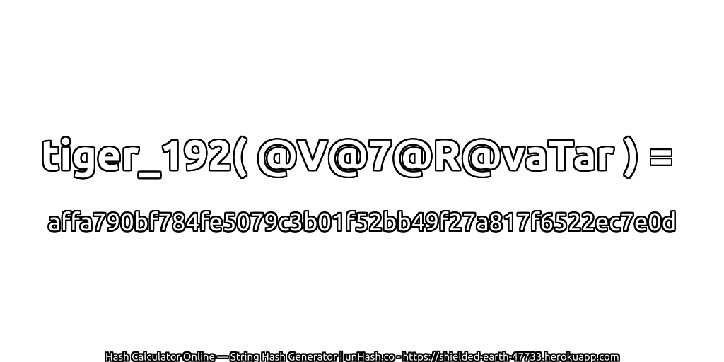 tiger_192( @V@7@R@vaTar ) = affa790bf784fe5079c3b01f52bb49f27a817f6522ec7e0d | unHash.co