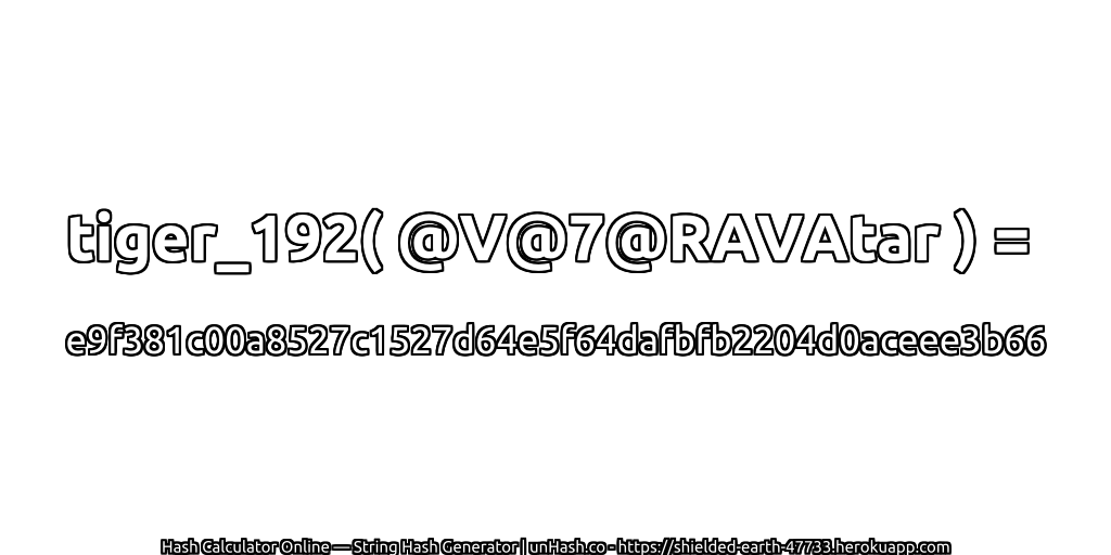 tiger_192( @V@7@RAVAtar ) = e9f381c00a8527c1527d64e5f64dafbfb2204d0aceee3b66 | unHash.co