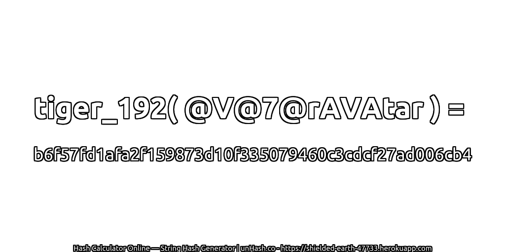tiger_192( @V@7@rAVAtar ) = b6f57fd1afa2f159873d10f335079460c3cdcf27ad006cb4 | unHash.co