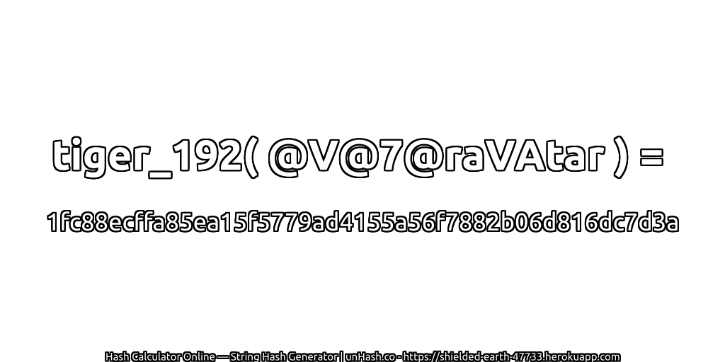 tiger_192( @V@7@raVAtar ) = 1fc88ecffa85ea15f5779ad4155a56f7882b06d816dc7d3a | unHash.co