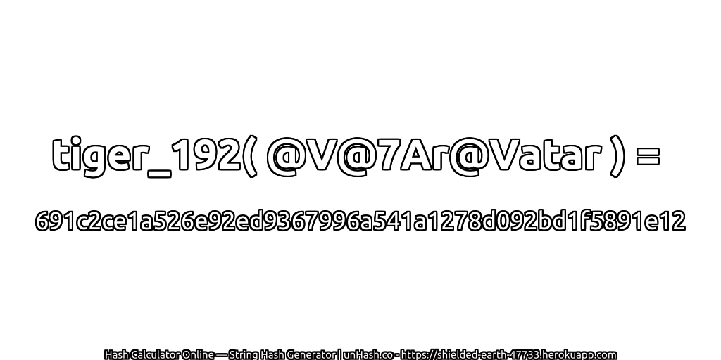 tiger_192( @V@7Ar@Vatar ) = 691c2ce1a526e92ed9367996a541a1278d092bd1f5891e12 | unHash.co