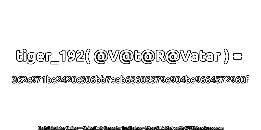 tiger_192( @V@t@R@Vatar ) = 362c971be2420c306bb7eab63603379e904be9664572960f | unHash.co