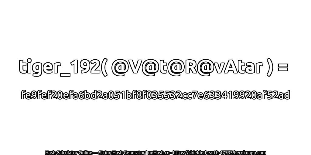 tiger_192( @V@t@R@vAtar ) = fe9fef20efa6bd2a051bf8f035532cc7e633419920af52ad | unHash.co