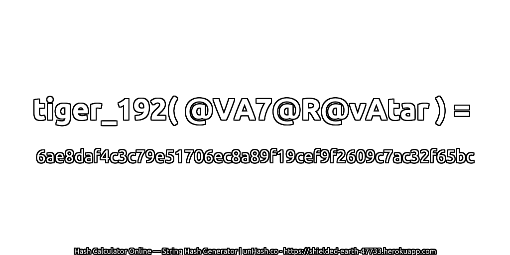 tiger_192( @VA7@R@vAtar ) = 6ae8daf4c3c79e51706ec8a89f19cef9f2609c7ac32f65bc | unHash.co