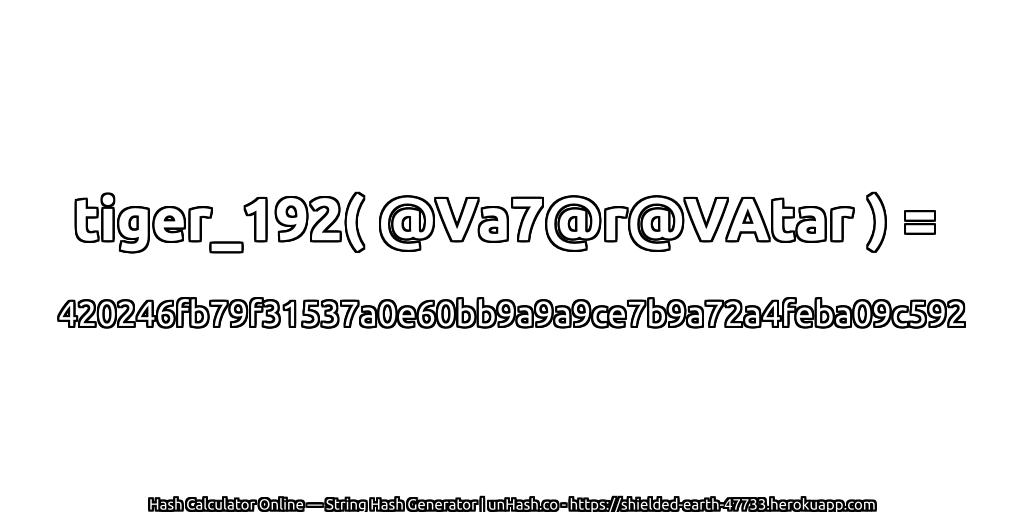 tiger_192( @Va7@r@VAtar ) = 420246fb79f31537a0e60bb9a9a9ce7b9a72a4feba09c592 | unHash.co